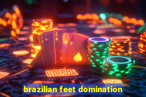 brazilian feet domination